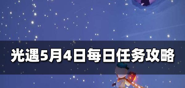 《以光遇729每日任务怎么做？图文攻略汇总！》（轻松完成每日任务，解锁更多奖励！）